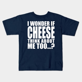 i wonder if cheese think about me too Kids T-Shirt